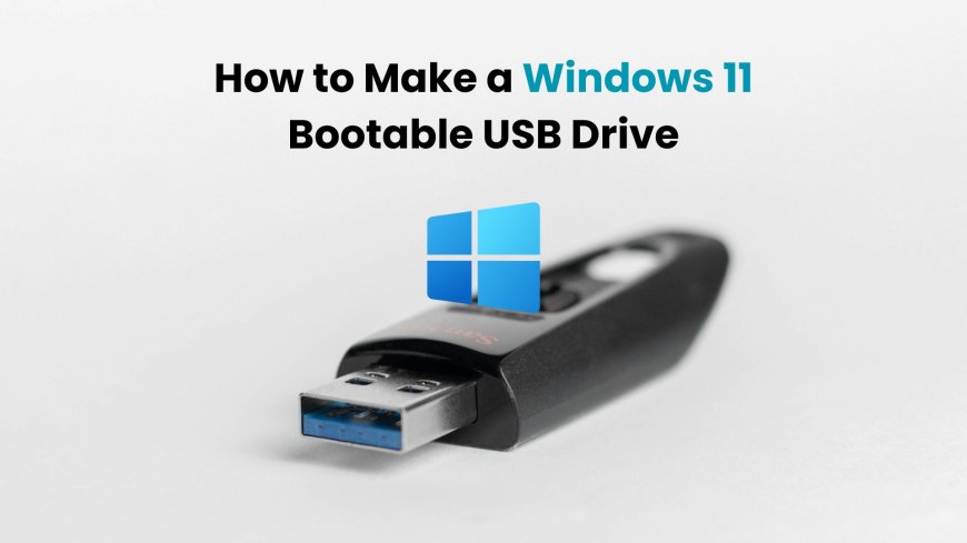 How to Make a Windows 11 Bootable USB Drive